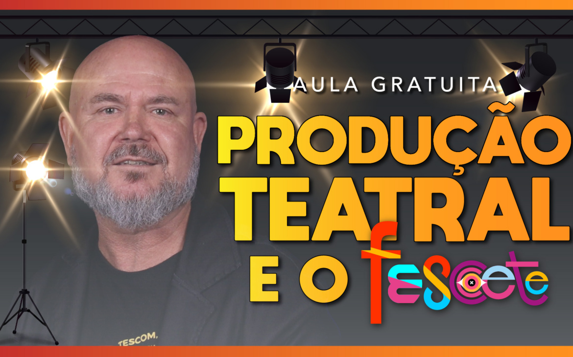Vídeo Aula – Produção Teatral e o Fescete